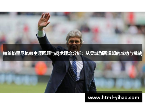 佩莱格里尼执教生涯回顾与战术理念分析：从曼城到西汉姆的成功与挑战
