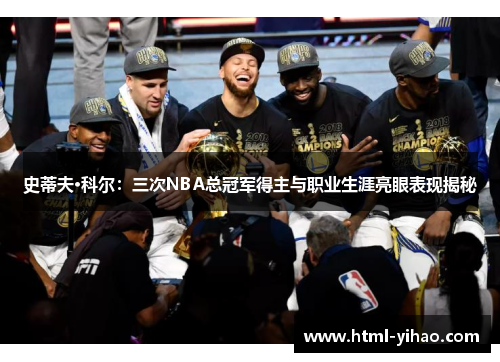 史蒂夫·科尔：三次NBA总冠军得主与职业生涯亮眼表现揭秘