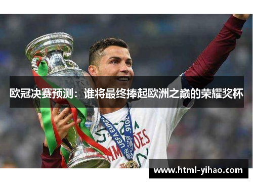 欧冠决赛预测：谁将最终捧起欧洲之巅的荣耀奖杯