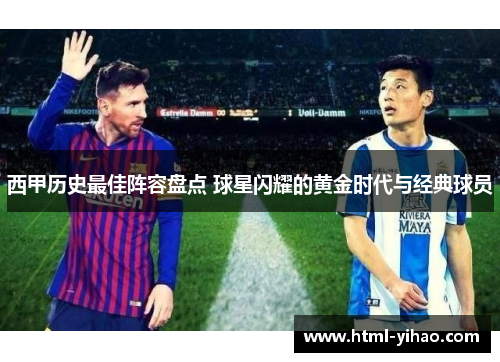 西甲历史最佳阵容盘点 球星闪耀的黄金时代与经典球员