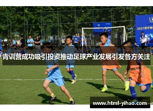 青训营成功吸引投资推动足球产业发展引发各方关注