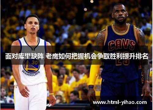 面对库里缺阵 老鹰如何把握机会争取胜利提升排名
