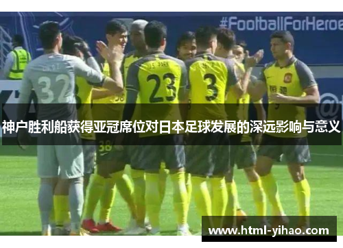 神户胜利船获得亚冠席位对日本足球发展的深远影响与意义