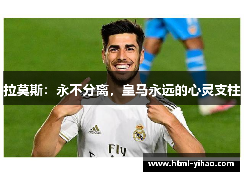拉莫斯：永不分离，皇马永远的心灵支柱