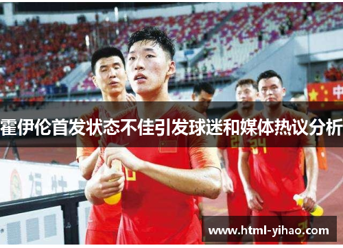 霍伊伦首发状态不佳引发球迷和媒体热议分析